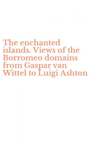 The enchanted islands. Views of the Borromeo domains from Gaspar van Wittel to Luigi Ashton