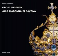 Oro e argento alla Madonna di Savona. Doni preziosi da Roma e da Parigi