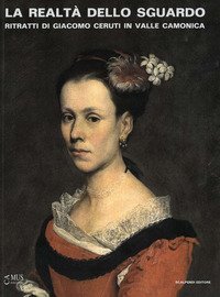 La realt&agrave; dello sguardo. Ritratti di Giacomo Ceruti in Valle Camonica