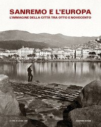 Sanremo e l'Europa. L'immagine della citt&agrave; tra Otto e Novecento. Catalogo della mostra (Sanremo, 19 luglio-9 settembre 2018)