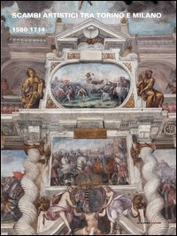 Scambi artistici tra Torino e Milano 1580-1714