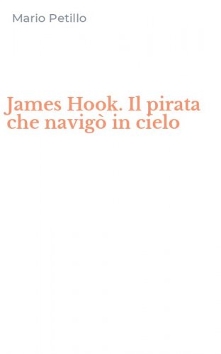 James Hook. Il pirata che navig&ograve; in cielo