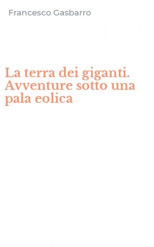 La terra dei giganti. Avventure sotto una pala eolica