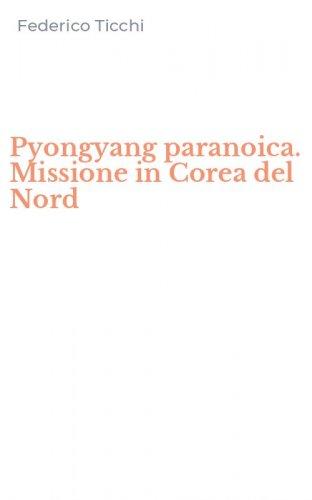Pyongyang paranoica. Missione in Corea del Nord