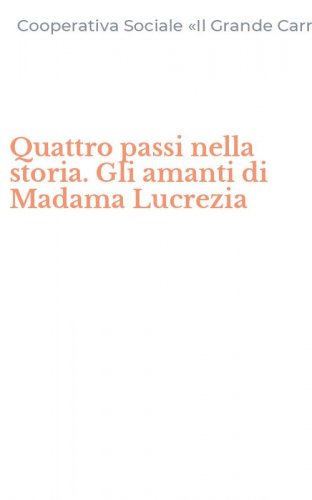 Quattro passi nella storia. Gli amanti di Madama Lucrezia
