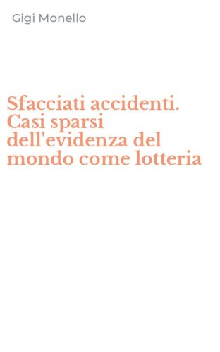 Sfacciati accidenti. Casi sparsi dell'evidenza del mondo come lotteria