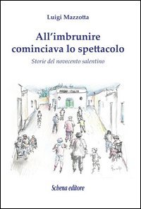 All'imbrunire cominciava lo spettacolo. Storie del novecento salentino