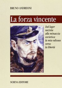 La forza vincente. Dal lager nazista alla minaccia sovietica: la mia odissea verso la libert&agrave;