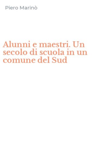 Alunni e maestri. Un secolo di scuola in un comune del Sud