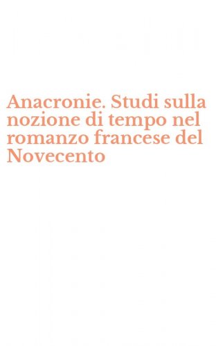 Anacronie. Studi sulla nozione di tempo nel romanzo francese del Novecento