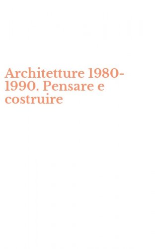 Architetture 1980-1990. Pensare e costruire