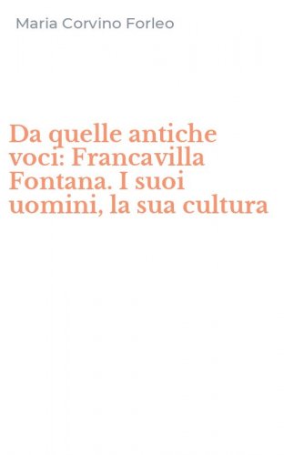 Da quelle antiche voci: Francavilla Fontana. I suoi uomini, la sua cultura