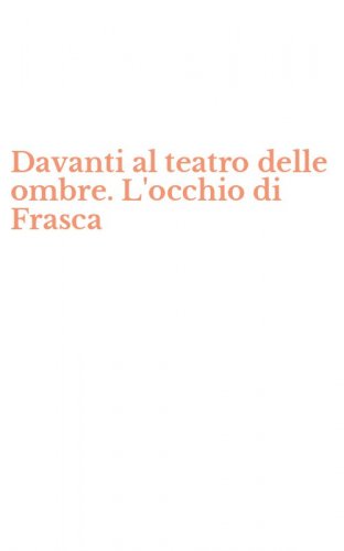 Davanti al teatro delle ombre. L'occhio di Frasca