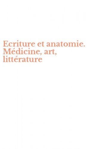 Ecriture et anatomie. M&eacute;dicine, art, litt&eacute;rature