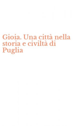 Gioia. Una citt&agrave; nella storia e civilt&agrave; di Puglia