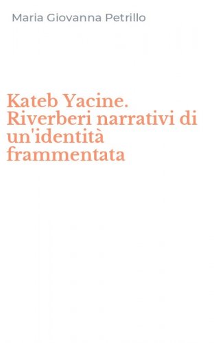 Kateb Yacine. Riverberi narrativi di un'identit&agrave; frammentata