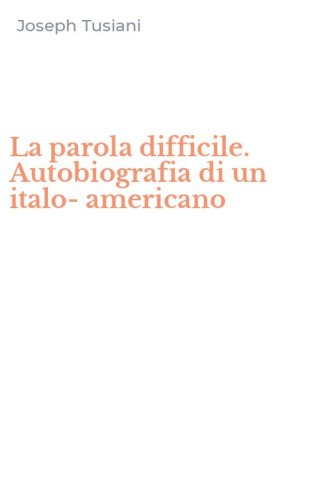 La parola difficile. Autobiografia di un italo-americano