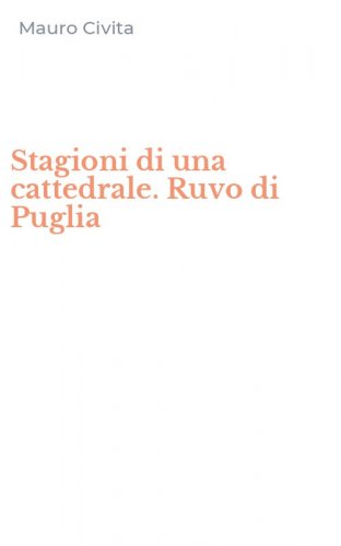 Stagioni di una cattedrale. Ruvo di Puglia