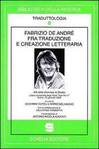 Fabrizio De Andr&eacute; fra traduzione e creazione letteraria. Atti della Giornata di studio libera Universit&agrave; degli studi &laquo;San Pio V&raquo; (Roma, 12 gennaio 2009)