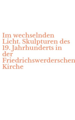Im wechselnden Licht. Skulpturen des 19. Jahrhunderts in der Friedrichswerderschen Kirche