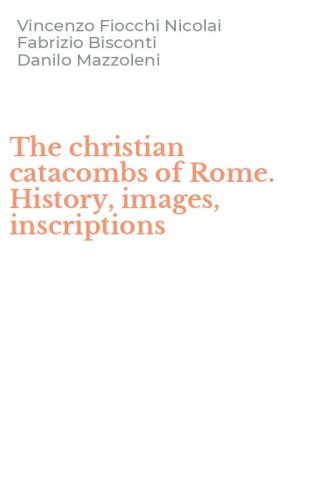 The christian catacombs of Rome. History, images, inscriptions