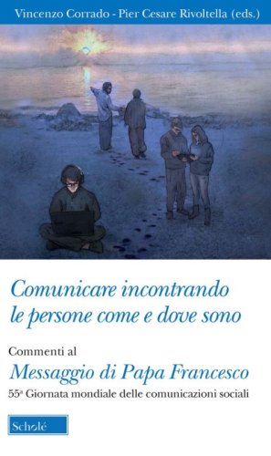 Comunicare incontrando le persone come e dove sono. Commenti al Messaggio di papa Francesco per la 55&ordf; Giornata mondiale delle comunicazioni sociali