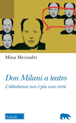 Don Milani a teatro. &laquo;L'obbedienza non &egrave; pi&ugrave; una virt&ugrave;&raquo;