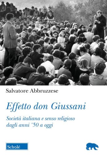 Effetto don Giussani. Societ&agrave; italiana e senso religioso dagli anni '50 a oggi