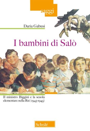 I bambini di Sal&ograve;. Il ministro Biggini e la scuola elementare nella Rsi (1943-1945)