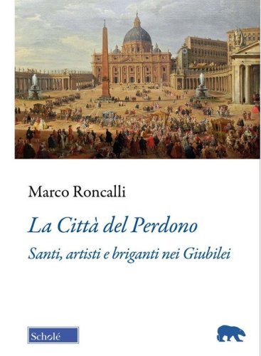 La Citt&agrave; del Perdono. Santi, artisti e briganti nei Giubilei