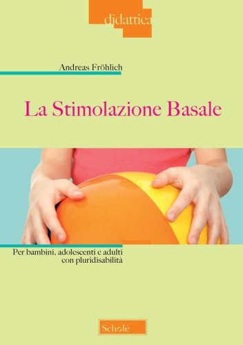 La stimolazione basale. Per bambini, adolescenti e adulti con pluridisabilit&agrave;