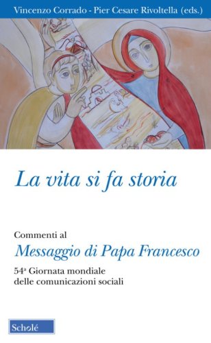 La vita si fa storia. Commenti al Messaggio di Papa Francesco. 54&ordf; Giornata mondiale delle comunicazioni sociali