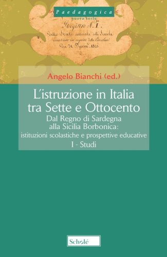 L'istruzione in Italia tra Sette e Ottocento. Dal Regno di Sardegna alla Sicilia borbonica. Istituzioni scolastiche e prospettive educative