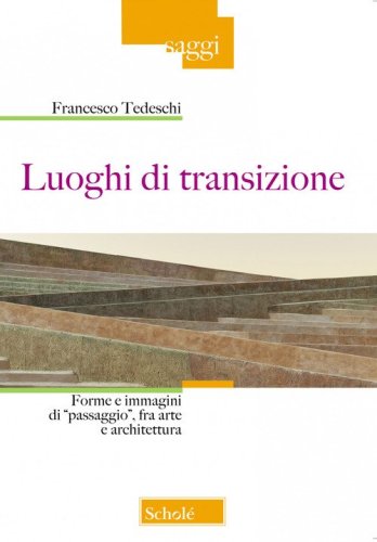Luoghi di transizione. Forme e immagini di &laquo;passaggio&raquo;, fra arte e architettura