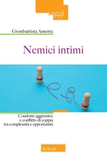 Nemici intimi. Condotte aggressive e conflitto di coppia tra complessit&agrave; e opportunit&agrave;