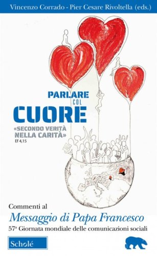 Parlare col cuore &laquo;secondo verit&agrave; nella carit&agrave;&raquo; (Ef 4, 15). Commenti al Messaggio di Papa Francesco. 57ma Giornata mondiale delle comunicazioni sociali