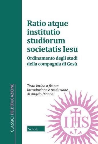 Ratio atque institutio studiorum Societatis Iesus-Ordinamento degli studi della Compagnia di Ges&ugrave;. Testo latino a fronte