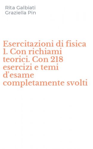 Esercitazioni di fisica 1. Con richiami teorici. Con 218 esercizi e temi d'esame completamente svolti