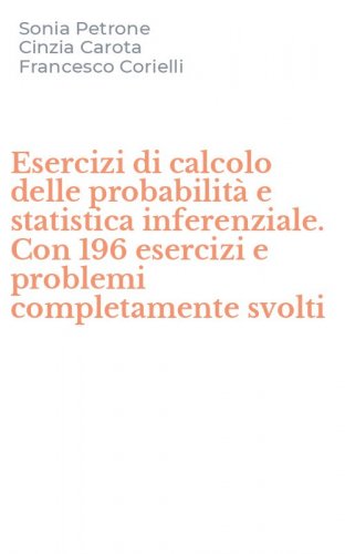 Esercizi di calcolo delle probabilit&agrave; e statistica inferenziale. Con 196 esercizi e problemi completamente svolti