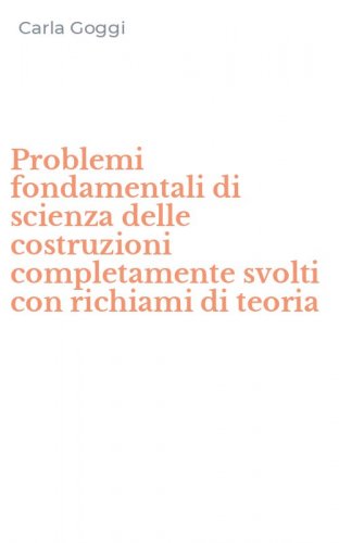 Problemi fondamentali di scienza delle costruzioni completamente svolti con richiami di teoria