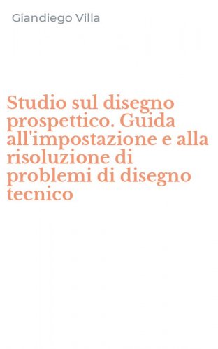 Studio sul disegno prospettico. Guida all'impostazione e alla risoluzione di problemi di disegno tecnico