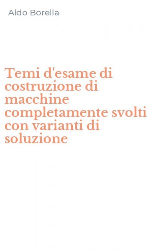 Temi d'esame di costruzione di macchine completamente svolti con varianti di soluzione