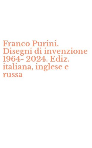 Franco Purini. Disegni di invenzione 1964-2024. Ediz. italiana, inglese e russa