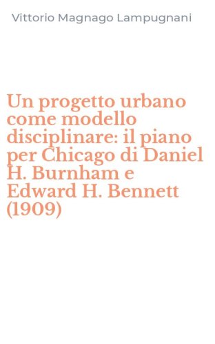 Un progetto urbano come modello disciplinare: il piano per Chicago di Daniel H. Burnham e Edward H. Bennett (1909)