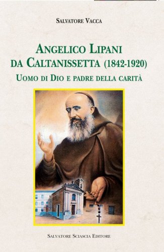 Angelico Lipani da Caltanissetta (1842-1920). Uomo di Dio e padre della carit&agrave;