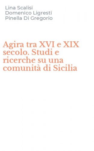 Agira tra XVI e XIX secolo. Studi e ricerche su una comunit&agrave; di Sicilia