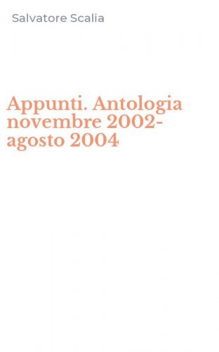 Appunti. Antologia novembre 2002-agosto 2004
