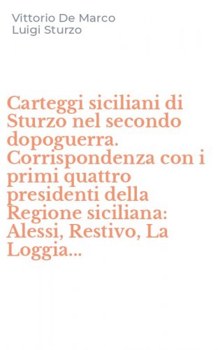 Carteggi siciliani di Sturzo nel secondo dopoguerra. Corrispondenza con i primi quattro presidenti della Regione siciliana: Alessi, Restivo, La Loggia...