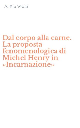Dal corpo alla carne. La proposta fenomenologica di Michel Henry in &laquo;Incarnazione&raquo;