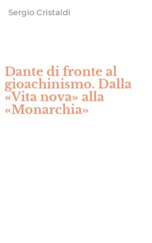 Dante di fronte al gioachinismo. Dalla &laquo;Vita nova&raquo; alla &laquo;Monarchia&raquo;